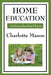 Home Education: Volume I of Charlotte Mason's Homeschooling Series by Charlotte Mason