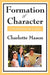 Formation of Character: Volume V of Charlotte Mason's Homeschooling Series by Charlotte Mason