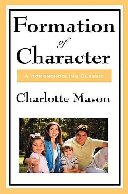 Formation of Character: Volume V of Charlotte Mason's Original Homeschooling Series by Charlotte Mason