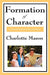 Formation of Character: Volume V of Charlotte Mason's Original Homeschooling Series by Charlotte Mason