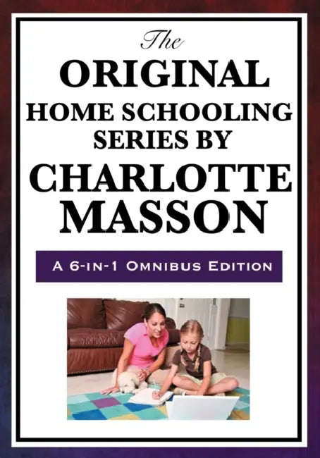 The Original Home Schooling Series by Charlotte Mason by Charlotte Mason