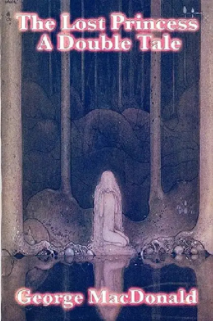 The Lost Princess: A Classic Victorian Fairy Story by George MacDonald