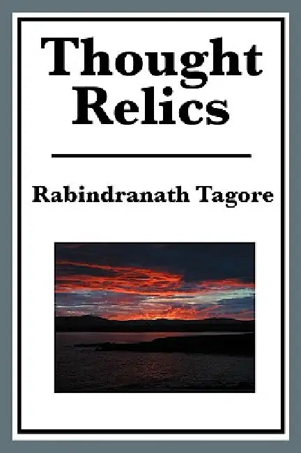 Thought Relics: Reflections on Life and the Inner World by Rabindranath Tagore