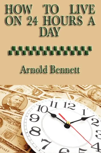 How to Live on 24 Hours a Day by Arnold Bennett