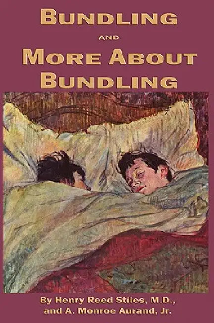 Bundling, and, More About Bundling by Henry Reed Stiles, Jr. Aurand A. Monroe, Terry Kepner