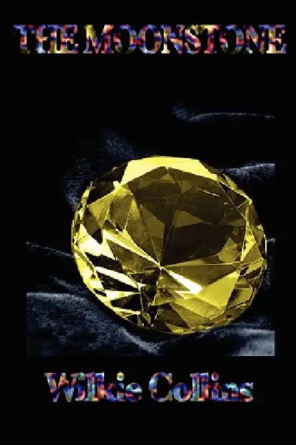 The Moonstone: A Victorian Detective Novel of Mystery, Narrative, and Discovery by Wilkie Collins