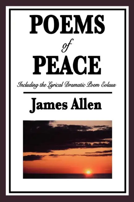 Poems of Peace: Including the Lyrical Dramatic Poem Eolaus by James Allen