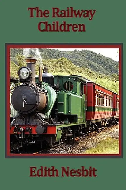 The Railway Children: A Timeless Story of Three Children and the Railway by Edith Nesbit