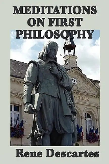 Meditations on First Philosophy by Rene Descartes