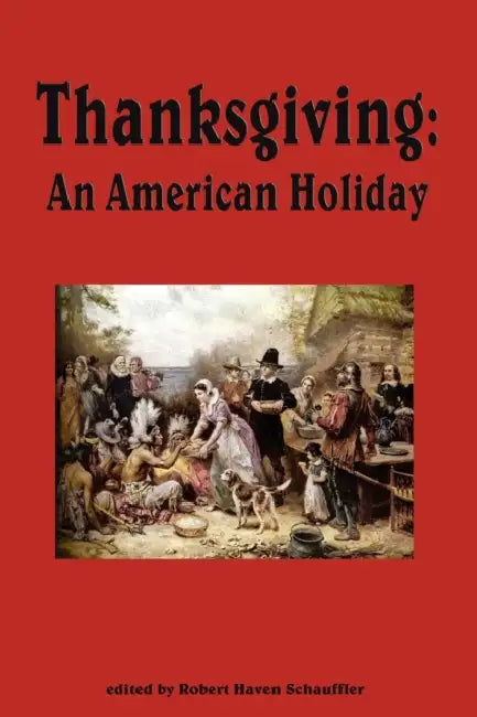 Thanksgiving, An American Holiday by Robert Haven Schauffler