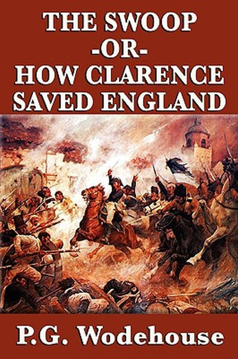 The Swoop -Or- How Clarence Saved England by Wodehouse, P. G.