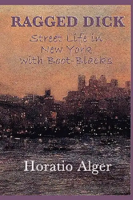 Ragged Dick -Or- Street Life in New York with Boot-Blacks by Jr. Alger Horatio