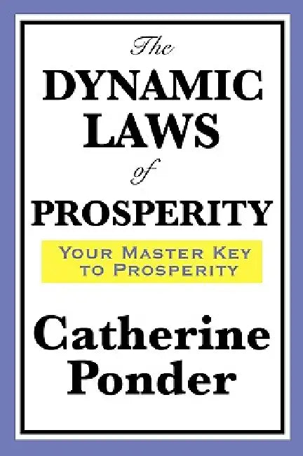 The Dynamic Laws of Prosperity: A Practical Guide to Prosperity Consciousness and the Power of Thought by Catherine Ponder