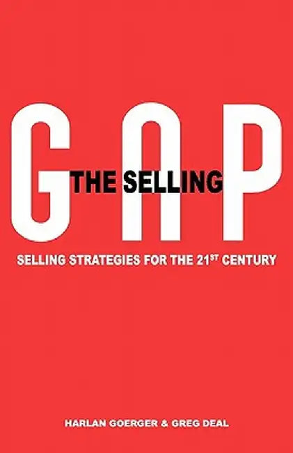 The Selling Gap, Selling Strategies for the 21st Century by Harlan H. Goerger