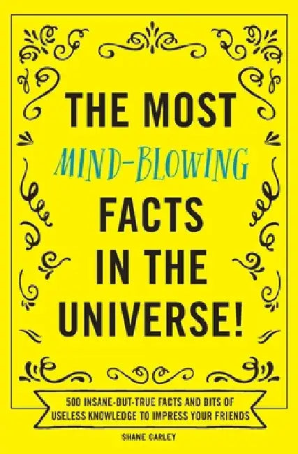 The Most Mind-Blowing Facts in the Universe!: 500 Insane-But-True Facts and Bits of Useless Knowledge to Impress Your Friends by Appleseed Press