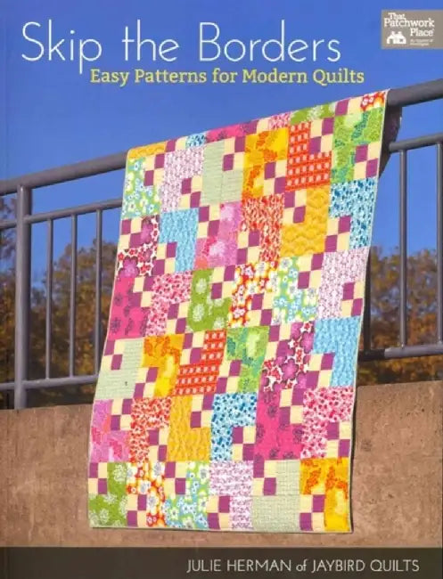 Skip the Borders: Easy Patterns for Modern Quilts by Julie Herman