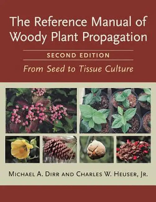 The Reference Manual of Woody Plant Propagation: From Seed to Tissue Culture by Michael A. Dirr