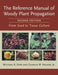 The Reference Manual of Woody Plant Propagation: From Seed to Tissue Culture by Michael A. Dirr