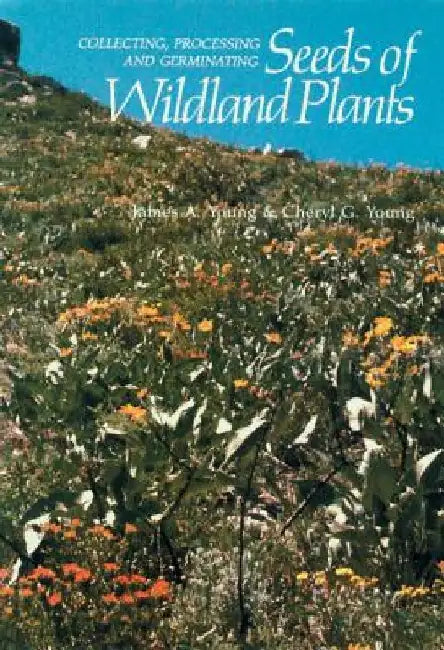 Collecting, Processing and Germinating Seeds of Wildland Plants by James a. Young