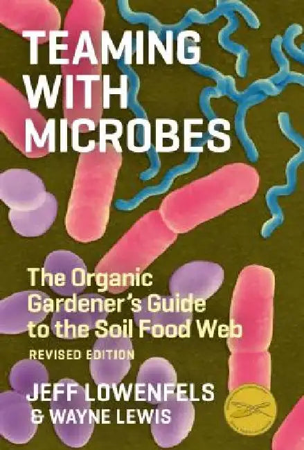 Teaming with Microbes: The Organic Gardener's Guide to the Soil Food Web by Wayne Lewis