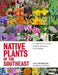 Native Plants of the Southeast: A Comprehensive Guide to the Best 460 Species for the Garden by Larry Mellichamp