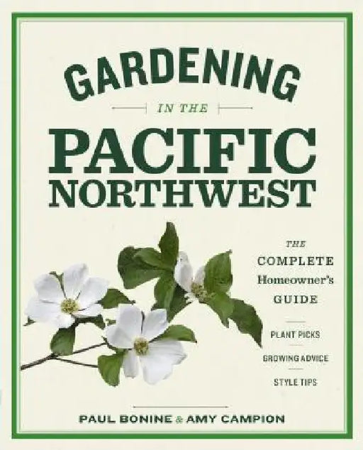 Gardening in the Pacific Northwest: The Complete Homeowner's Guide by Paul Bonine