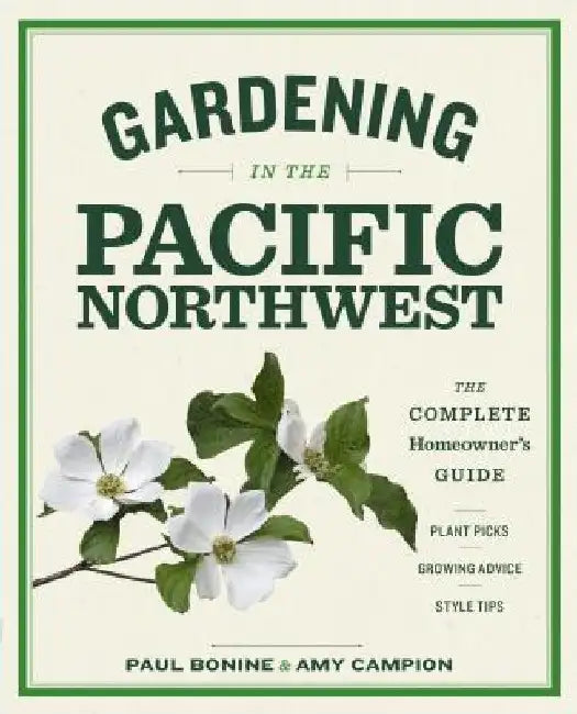 Gardening in the Pacific Northwest: The Complete Homeowner's Guide by Paul Bonine