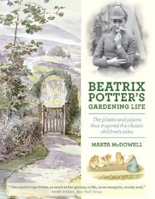 Beatrix Potter's Gardening Life: The Plants and Places That Inspired the Classic Children's Tales by Marta McDowell