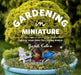 Gardening in Miniature: Create Your Own Tiny Living World by Janit Calvo