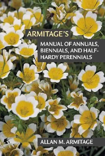 Armitage's Manual of Annuals, Biennials, and Half-Hardy Perennials by Allan M. Armitage