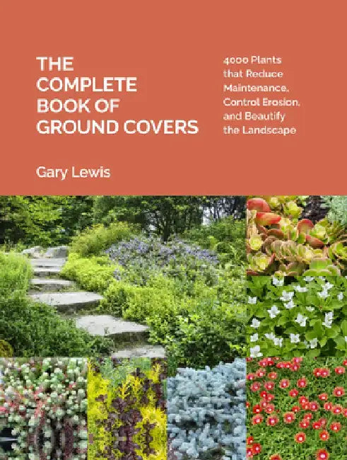 The Complete Book of Groundcovers: Plants That Reduce Maintenance, Control Erosion, and Beautify the Landscape by Gary Lewis
