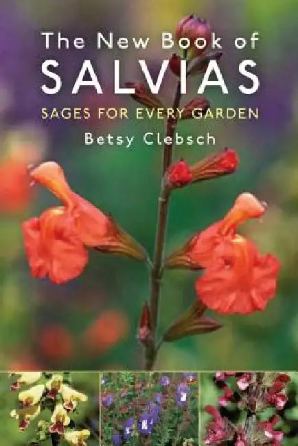 The New Book of Salvias: Sages for Every Garden by Betsy Clebsch