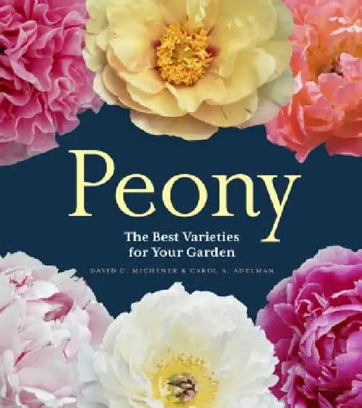 Peony: The Best Varieties for Your Garden by David C. Michener