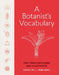 A Botanist's Vocabulary: 1300 Terms Explained and Illustrated by Susan K. Pell