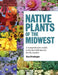 Native Plants of the Midwest: A Comprehensive Guide to the Best 500 Species for the Garden by Alan Branhagen