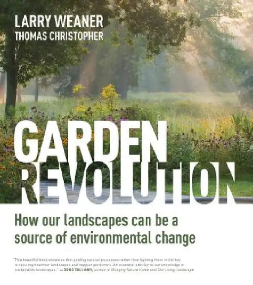 Garden Revolution: How Our Landscapes Can Be a Source of Environmental Change by Larry Weaner