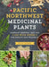 Pacific Northwest Medicinal Plants: Identify, Harvest, and Use 120 Wild Herbs for Health and Wellness by Scott Kloos