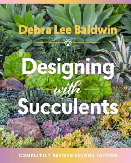Designing with Succulents by Debra Lee Baldwin