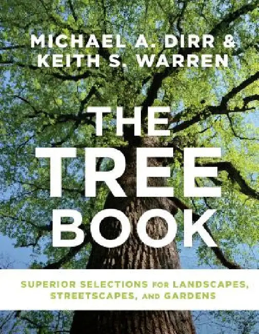 The Tree Book: Superior Selections for Landscapes, Streetscapes, and Gardens by Michael Dirr