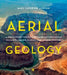 Aerial Geology: A High-Altitude Tour of North America's Spectacular Volcanoes, Canyons, Glaciers, Lakes, Craters, and Peaks by Mary Caperton Morton