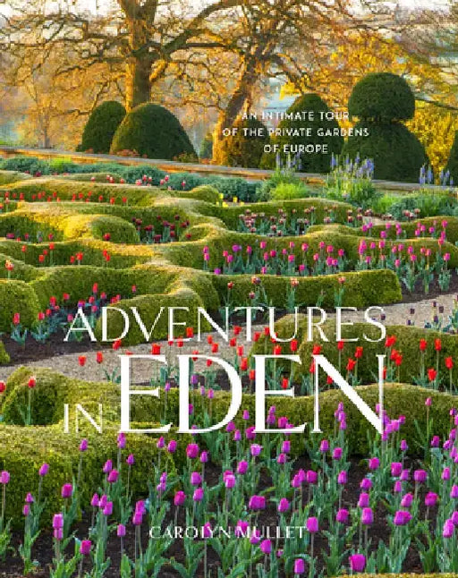 Adventures in Eden: An Intimate Tour of the Private Gardens of Europe by Carolyn Mullet