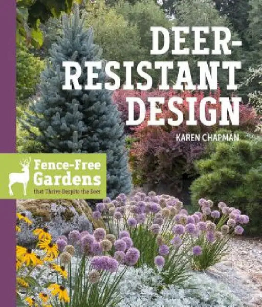 Deer-Resistant Design: Gardens That Thrive Despite the Deer by Karen Chapman