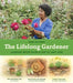 The Lifelong Gardener: Garden with Ease and Joy at Any Age by Toni Gattone