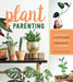 Plant Parenting: Easy Ways to Make More Houseplants, Vegetables, and Flowers by Leslie F. Halleck