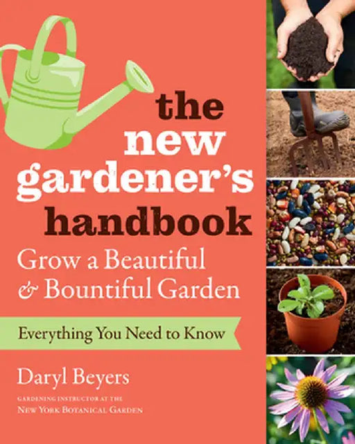 Garden Basics: The Techniques, Tools, and Skills Every New Gardener Needs to Know by Daryl Beyers