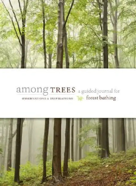 Among Trees: A Guided Journal for Forest Bathing by Timber Press