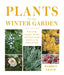 Plants for the Winter Garden: Perennials, Grasses, Shrubs, and Trees to Add Interest in the Cold and Snow by Warren Leach