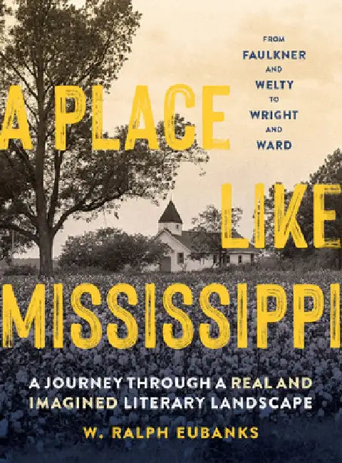 A Place Like Mississippi: A Journey Through a Real and Imagined Literary Landscape by W. Ralph Eubanks