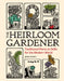 The Heirloom Gardener: Traditional Plants and Skills for the Modern World by John Forti