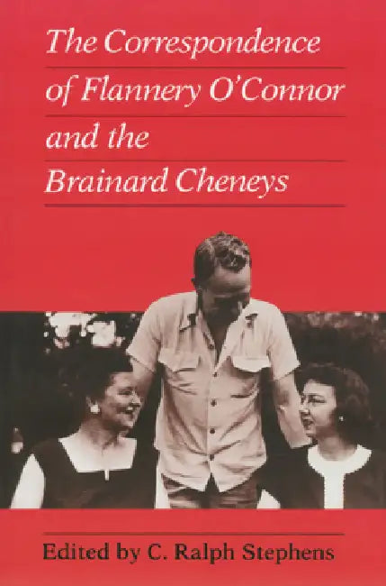 Correspondence of Flannery O'Connor and the Brainard Cheneys by C. Ralph Stephens, C Ralph Stephens